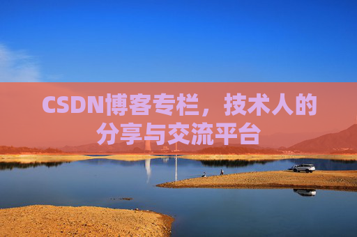 CSDN博客专栏，技术人的分享与交流平台